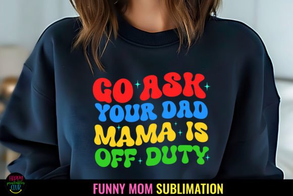 Download Go Ask Your Dad I Funny Mom Sublimation - Mom sublimation Collection